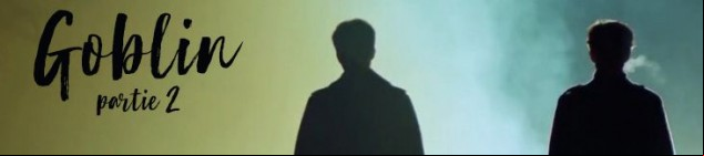 Dossier manga - Goblin - The Lonely and Great God - Partie 2